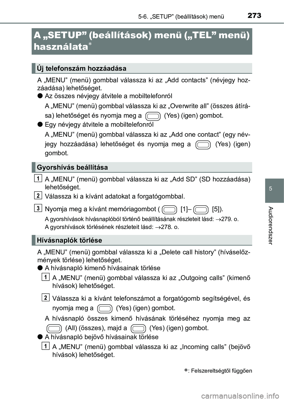 TOYOTA AYGO 2018 Kezelési útmutató (in Hungarian) 273
5
5-6. „SETUP” (beállítások) menü
Audiorendszer
A „SETUP” (beállítások) menü („TEL” menü)
használata
A „MENU” (menü) gombbal válassza ki az „Add contacts TOYOTA AYGO 2018 Kezelési útmutató (in Hungarian) 273
5
5-6. „SETUP” (beállítások) menü
Audiorendszer
A „SETUP” (beállítások) menü („TEL” menü)
használata
A „MENU” (menü) gombbal válassza ki az „Add contacts