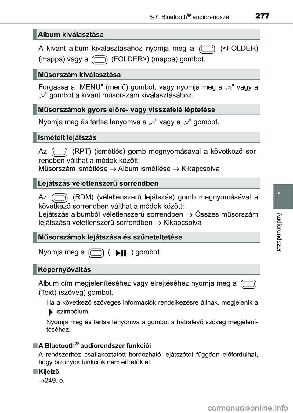 TOYOTA AYGO 2018 Kezelési útmutató (in Hungarian) 2775-7. Bluetooth® audiorendszer
5
Audiorendszer
A kívánt album kiválasztásához nyomja meg a (<FOLDER)
(mappa) vagy a (FOLDER>) (mappa) gombot.
Forgassa a „MENU” (menü) gombo TOYOTA AYGO 2018 Kezelési útmutató (in Hungarian) 2775-7. Bluetooth® audiorendszer
5
Audiorendszer
A kívánt album kiválasztásához nyomja meg a (<FOLDER)
(mappa) vagy a (FOLDER>) (mappa) gombot.
Forgassa a „MENU” (menü) gombo
