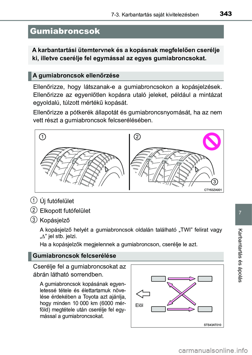 TOYOTA AYGO 2018 Kezelési útmutató (in Hungarian) 3437-3. Karbantartás saját kivitelezésben
7
Karbantartás és ápolás
Gumiabroncsok
Ellenőrizze, hogy látszanak-e a gumiabroncsokon a kopásjelzések.
Ellenőrizze az egyenlőtlen kopá TOYOTA AYGO 2018 Kezelési útmutató (in Hungarian) 3437-3. Karbantartás saját kivitelezésben
7
Karbantartás és ápolás
Gumiabroncsok
Ellenőrizze, hogy látszanak-e a gumiabroncsokon a kopásjelzések.
Ellenőrizze az egyenlőtlen kopá