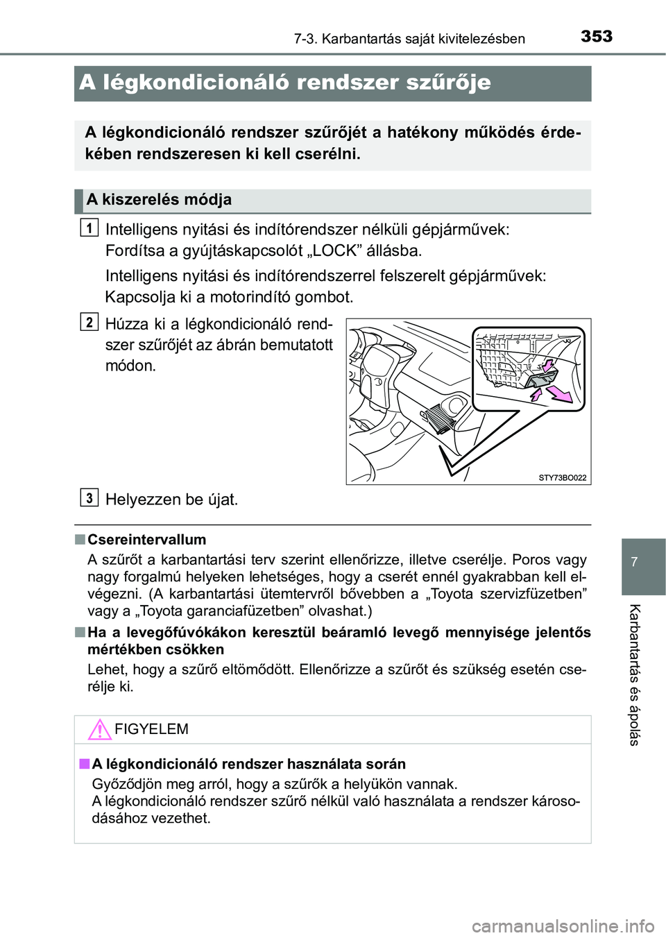 TOYOTA AYGO 2018 Kezelési útmutató (in Hungarian) 3537-3. Karbantartás saját kivitelezésben
7
Karbantartás és ápolás
A légkondicionáló rendszer szűrő je
Intelligens nyitási és indítór endszer nélküli gépjárművek:
Fordítsa a gy TOYOTA AYGO 2018 Kezelési útmutató (in Hungarian) 3537-3. Karbantartás saját kivitelezésben
7
Karbantartás és ápolás
A légkondicionáló rendszer szűrő je
Intelligens nyitási és indítór endszer nélküli gépjárművek:
Fordítsa a gy