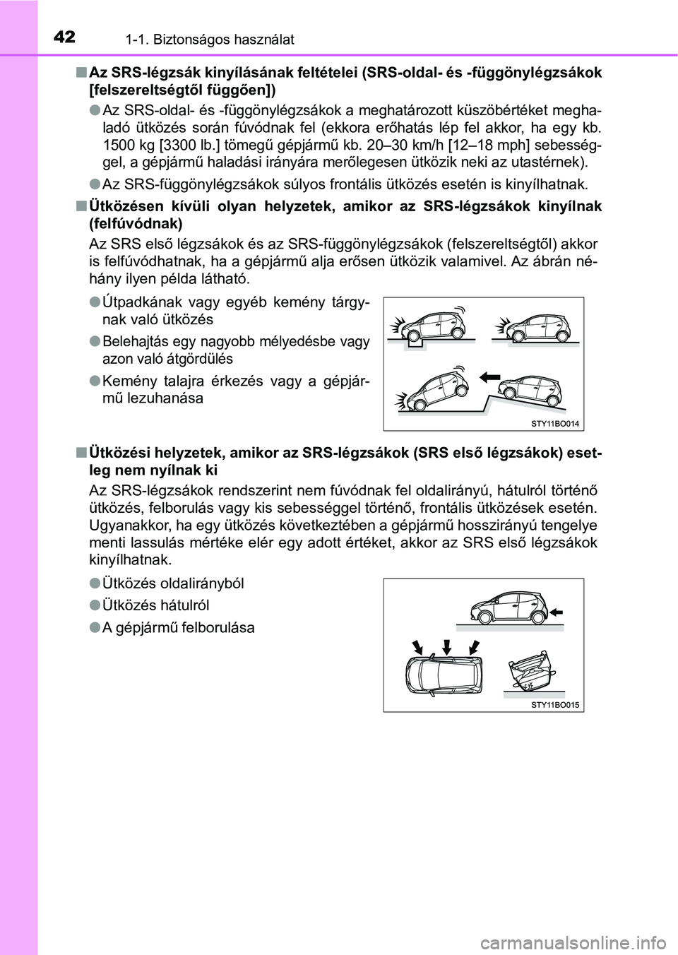 TOYOTA AYGO 2018  Kezelési útmutató (in Hungarian) 421-1. Biztonságos használat
nAz SRS-légzsák kinyílásának feltételei (SRS-oldal- és -függönyl égzsákok
[felszereltségtől függően])
l
Az SRS-oldal- és -függönylégzsákok a meghatá