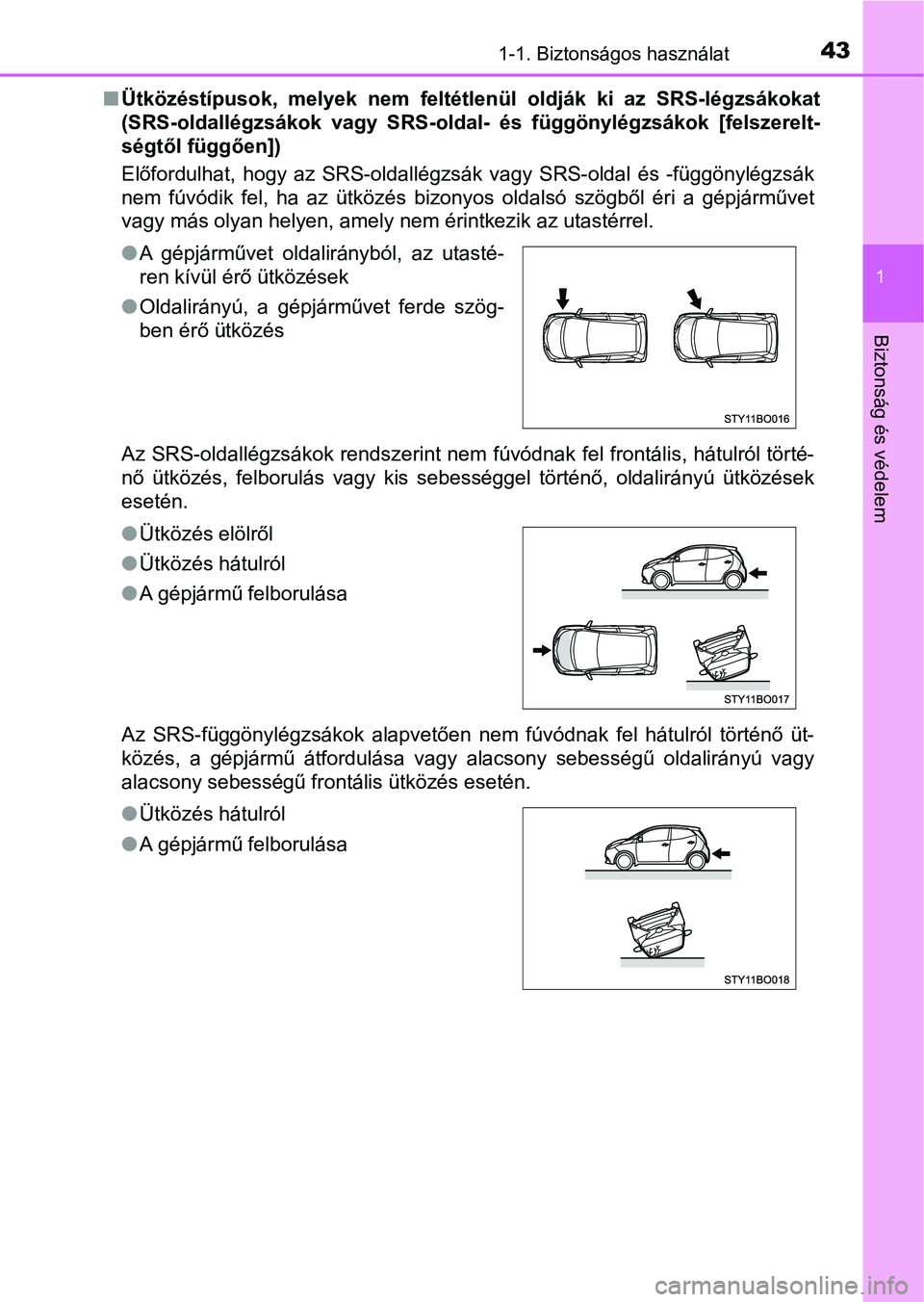 TOYOTA AYGO 2018 Kezelési útmutató (in Hungarian) 431-1. Biztonságos használat
1
Biztonság és védelem
nÜtközéstípusok, melyek nem feltétlenül oldják ki az SRS-légzsák okat
(SRS-oldallégzsákok vagy SRS-olda l- és függönyl TOYOTA AYGO 2018 Kezelési útmutató (in Hungarian) 431-1. Biztonságos használat
1
Biztonság és védelem
nÜtközéstípusok, melyek nem feltétlenül oldják ki az SRS-légzsák okat
(SRS-oldallégzsákok vagy SRS-olda l- és függönyl