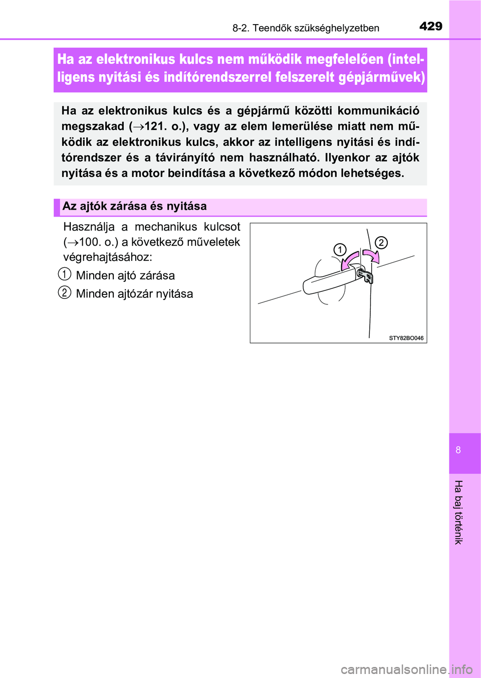 TOYOTA AYGO 2018  Kezelési útmutató (in Hungarian) 4298-2. Teendők szükséghelyzetben
8
Ha baj történik
Ha az elektronikus kulcs nem működik megfelel ően (intel-
ligens nyitási és indítórendszerrel felszerelt gépjár m űvek)
Használja  a