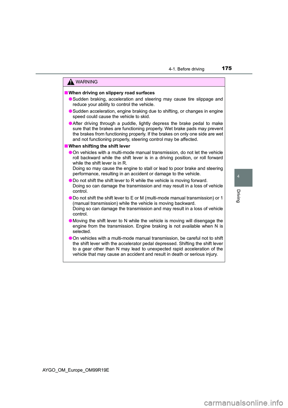 TOYOTA AYGO 2019  Owners Manual (in English) 1754-1. Before driving
4
Driving
AYGO_OM_Europe_OM99R19E
WARNING
■When driving on slippery road surfaces
●Sudden braking, acceleration and steering may cause tire slippage and
reduce your ability 