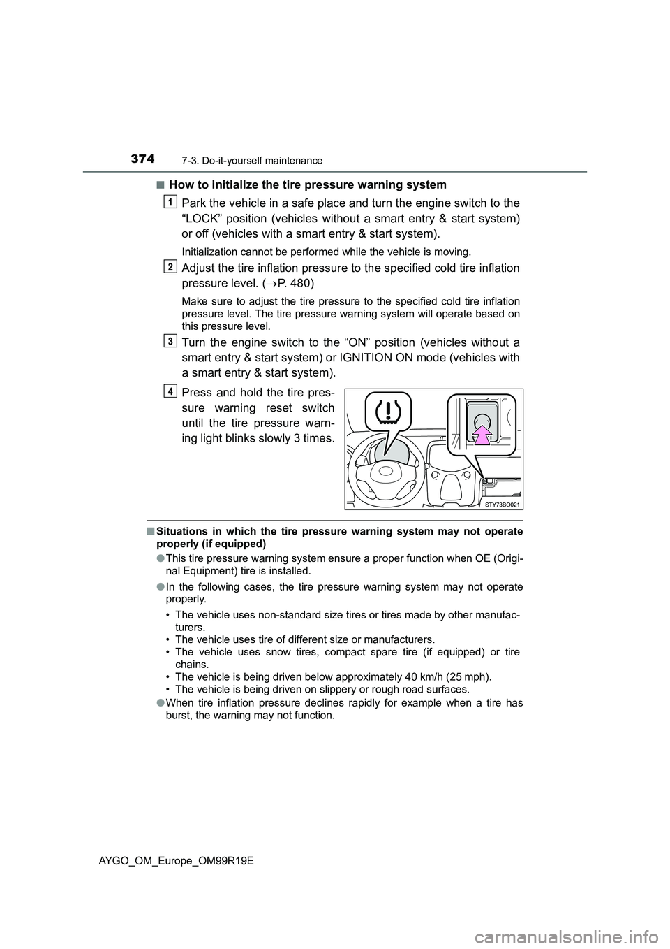 TOYOTA AYGO 2019  Owners Manual (in English) 3747-3. Do-it-yourself maintenance
AYGO_OM_Europe_OM99R19E 
■How to initialize the tire pressure warning system 
Park the vehicle in a safe place and turn the engine switch to the 
“LOCK” positi
