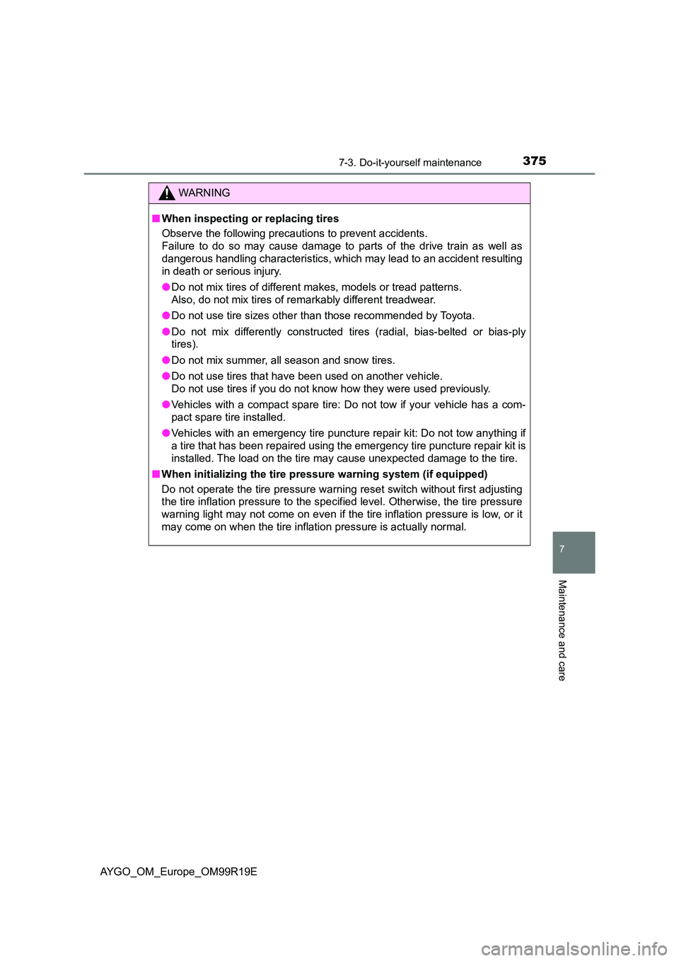 TOYOTA AYGO 2019  Owners Manual (in English) 3757-3. Do-it-yourself maintenance
7
Maintenance and care
AYGO_OM_Europe_OM99R19E
WARNING
■When inspecting or replacing tires 
Observe the following precautions to prevent accidents. 
Failure to do 