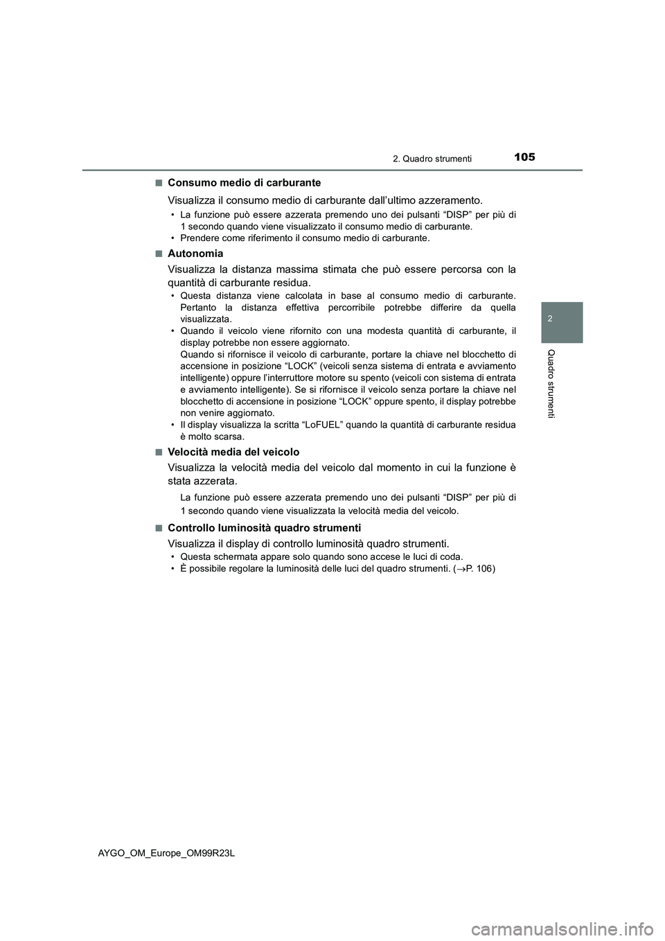 TOYOTA AYGO 2019 Manuale duso (in Italian) 1052. Quadro strumenti
2
Quadro strumenti
AYGO_OM_Europe_OM99R23L
■Consumo medio di carburante
Visualizza il consumo medio di carburante dall’ultimo azzeramento.
• La funzione può essere azz TOYOTA AYGO 2019 Manuale duso (in Italian) 1052. Quadro strumenti
2
Quadro strumenti
AYGO_OM_Europe_OM99R23L
■Consumo medio di carburante
Visualizza il consumo medio di carburante dall’ultimo azzeramento.
• La funzione può essere azz
