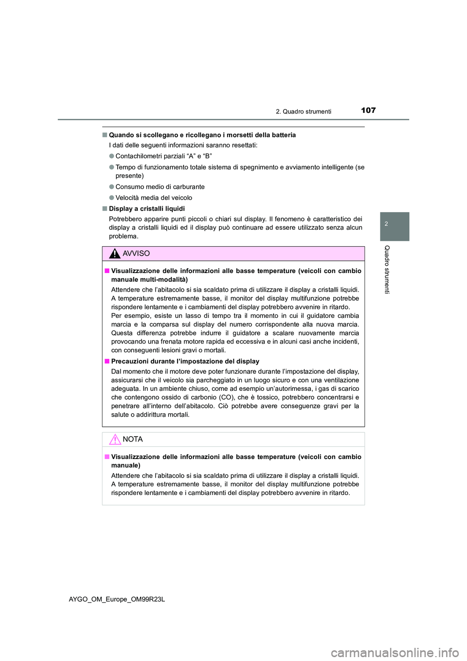 TOYOTA AYGO 2019 Manuale duso (in Italian) 1072. Quadro strumenti
2
Quadro strumenti
AYGO_OM_Europe_OM99R23L
■Quando si scollegano e ricollegano i morsetti della batteria
I dati delle seguenti informazioni saranno resettati:
● Contachilo TOYOTA AYGO 2019 Manuale duso (in Italian) 1072. Quadro strumenti
2
Quadro strumenti
AYGO_OM_Europe_OM99R23L
■Quando si scollegano e ricollegano i morsetti della batteria
I dati delle seguenti informazioni saranno resettati:
● Contachilo