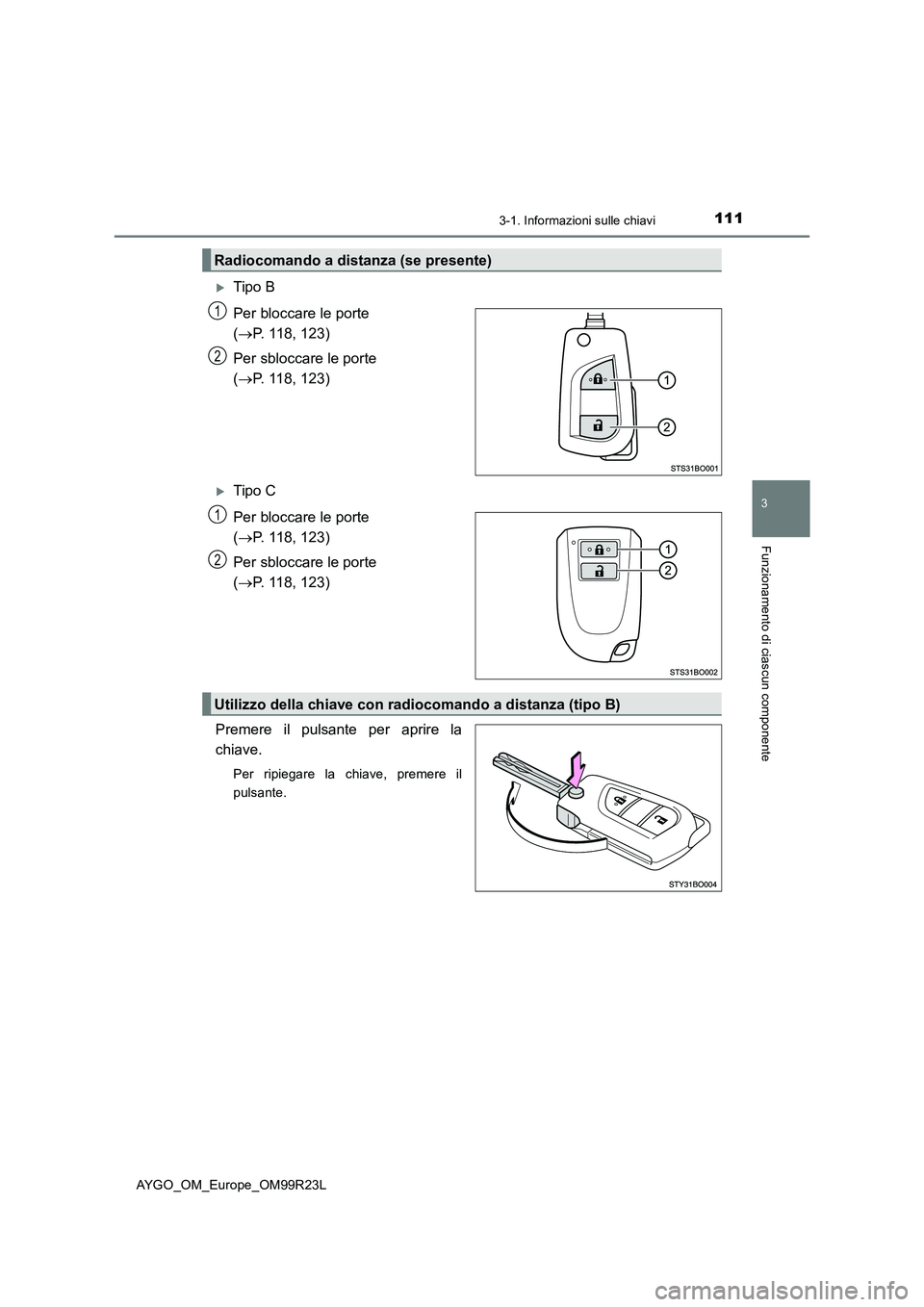 TOYOTA AYGO 2019  Manuale duso (in Italian) 1113-1. Informazioni sulle chiavi
3
Funzionamento di ciascun componente
AYGO_OM_Europe_OM99R23L
Tipo B 
Per bloccare le porte  
( P. 118, 123) 
Per sbloccare le porte  
( P. 118, 123)
Tipo