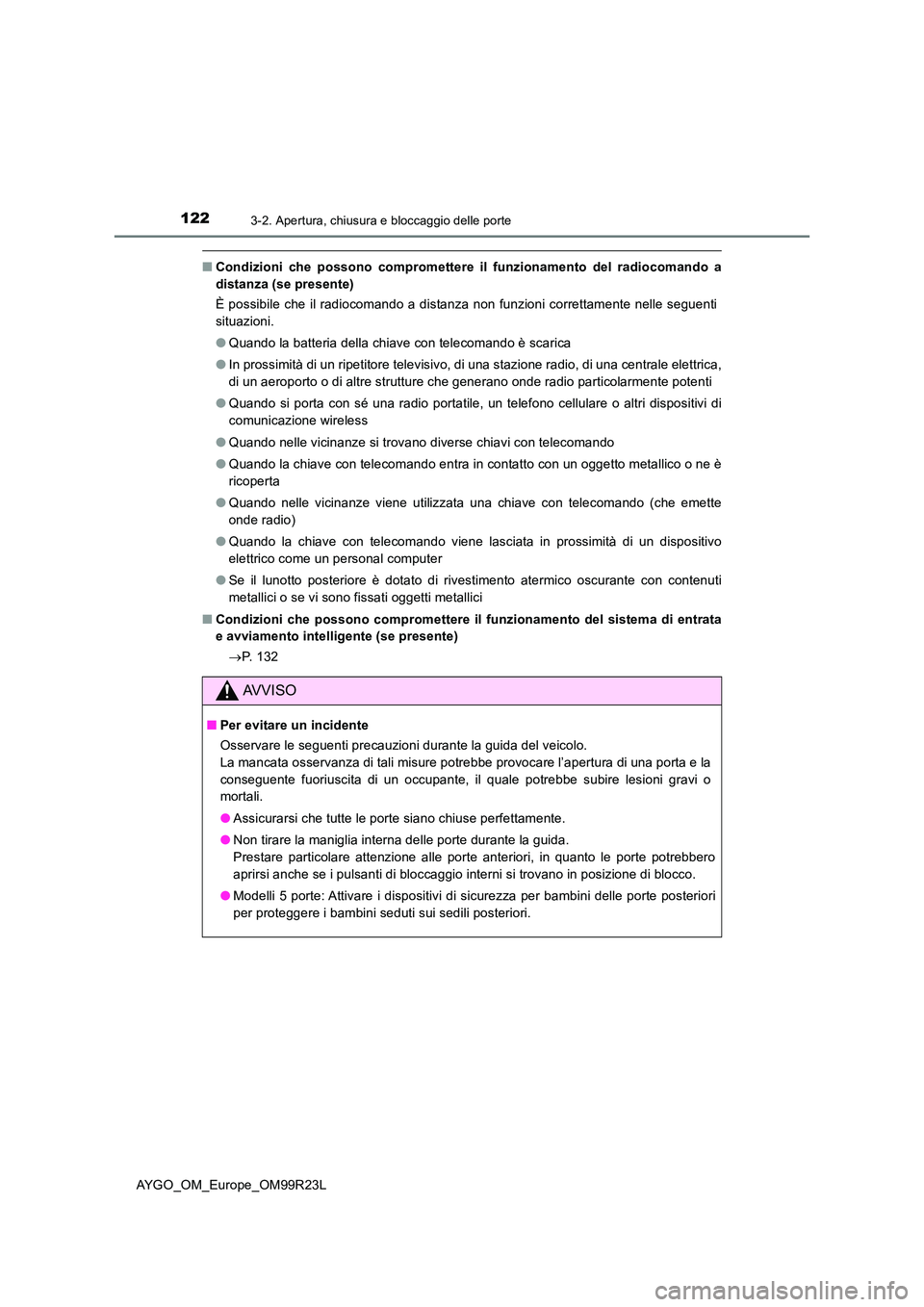 TOYOTA AYGO 2019 Manuale duso (in Italian) 1223-2. Apertura, chiusura e bloccaggio delle porte
AYGO_OM_Europe_OM99R23L
■Condizioni che possono compromettere il funzionamento del radiocomando a
distanza (se presente)
È possibile che il ra TOYOTA AYGO 2019 Manuale duso (in Italian) 1223-2. Apertura, chiusura e bloccaggio delle porte
AYGO_OM_Europe_OM99R23L
■Condizioni che possono compromettere il funzionamento del radiocomando a
distanza (se presente)
È possibile che il ra