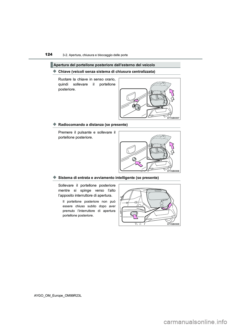 TOYOTA AYGO 2019  Manuale duso (in Italian) 1243-2. Apertura, chiusura e bloccaggio delle porte
AYGO_OM_Europe_OM99R23L
◆Chiave (veicoli senza sistema di chiusura centralizzata) 
Ruotare la chiave in senso orario, 
quindi sollevare il portell