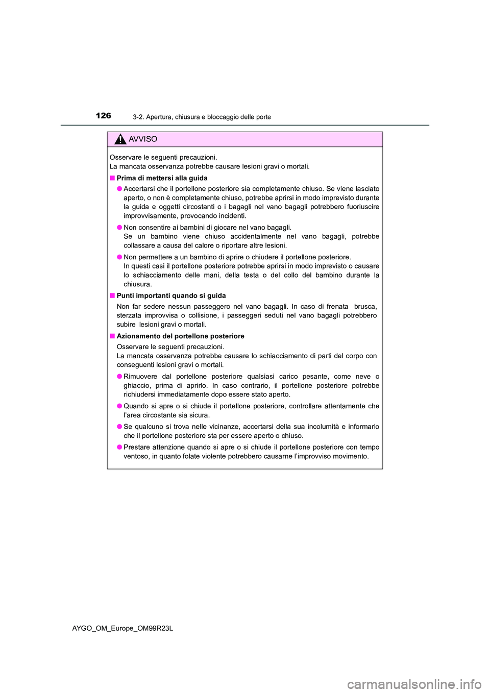 TOYOTA AYGO 2019 Manuale duso (in Italian) 1263-2. Apertura, chiusura e bloccaggio delle porte
AYGO_OM_Europe_OM99R23L
AVVISO
Osservare le seguenti precauzioni.
La mancata osservanza potrebbe causare lesioni gravi o mortali.
■ Prima di met TOYOTA AYGO 2019 Manuale duso (in Italian) 1263-2. Apertura, chiusura e bloccaggio delle porte
AYGO_OM_Europe_OM99R23L
AVVISO
Osservare le seguenti precauzioni.
La mancata osservanza potrebbe causare lesioni gravi o mortali.
■ Prima di met
