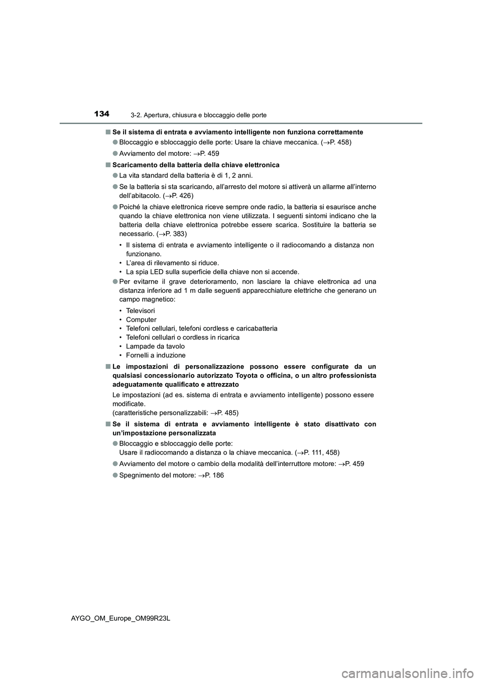 TOYOTA AYGO 2019 Manuale duso (in Italian) 1343-2. Apertura, chiusura e bloccaggio delle porte
AYGO_OM_Europe_OM99R23L
■ Se il sistema di entrata e avviamento intelligente non funziona correttamente
● Bloccaggio e sbloccaggio delle porte TOYOTA AYGO 2019 Manuale duso (in Italian) 1343-2. Apertura, chiusura e bloccaggio delle porte
AYGO_OM_Europe_OM99R23L
■ Se il sistema di entrata e avviamento intelligente non funziona correttamente
● Bloccaggio e sbloccaggio delle porte
