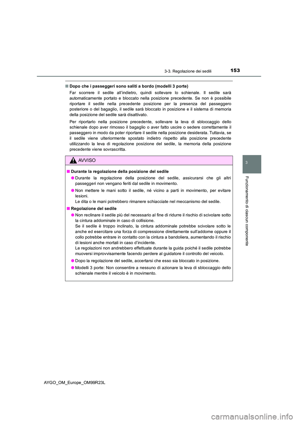 TOYOTA AYGO 2019 Manuale duso (in Italian) 1533-3. Regolazione dei sedili
3
Funzionamento di ciascun componente
AYGO_OM_Europe_OM99R23L
■Dopo che i passeggeri sono saliti a bordo (modelli 3 porte)
Far scorrere il sedile all’indietro, quin TOYOTA AYGO 2019 Manuale duso (in Italian) 1533-3. Regolazione dei sedili
3
Funzionamento di ciascun componente
AYGO_OM_Europe_OM99R23L
■Dopo che i passeggeri sono saliti a bordo (modelli 3 porte)
Far scorrere il sedile all’indietro, quin