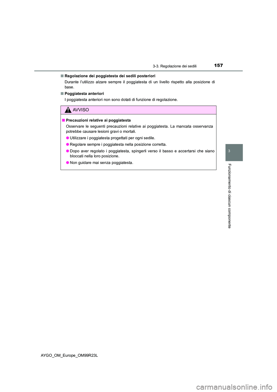 TOYOTA AYGO 2019  Manuale duso (in Italian) 1573-3. Regolazione dei sedili
3
Funzionamento di ciascun componente
AYGO_OM_Europe_OM99R23L 
■ Regolazione dei poggiatesta dei sedili posteriori 
Durante l’utilizzo alzare sempre il poggiatesta d