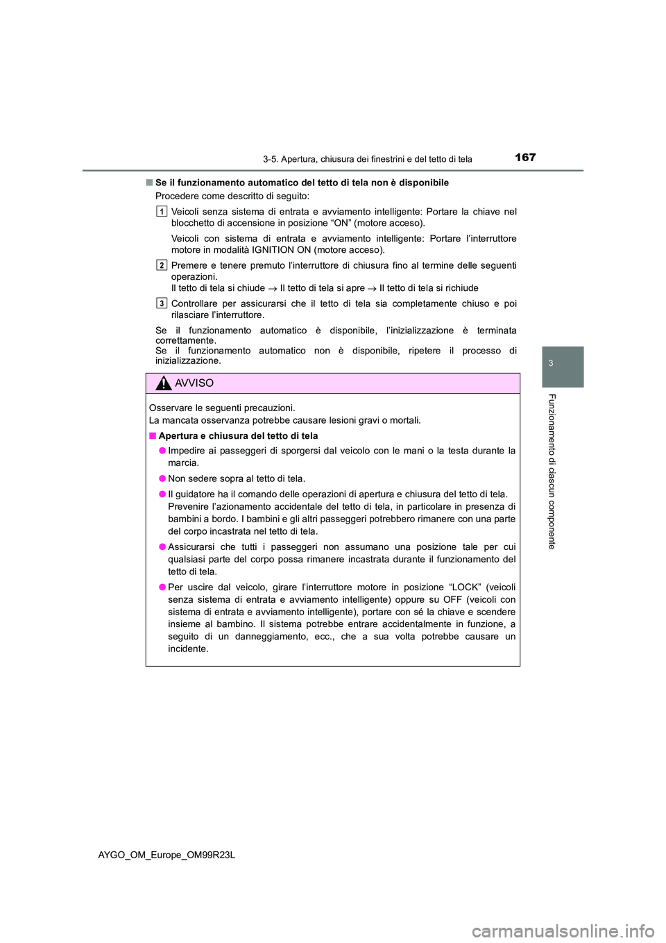 TOYOTA AYGO 2019 Manuale duso (in Italian) 1673-5. Apertura, chiusura dei finestrini e del tetto di tela
3
Funzionamento di ciascun componente
AYGO_OM_Europe_OM99R23L
■ Se il funzionamento automatico del tetto di tela non è disponibile
Pr TOYOTA AYGO 2019 Manuale duso (in Italian) 1673-5. Apertura, chiusura dei finestrini e del tetto di tela
3
Funzionamento di ciascun componente
AYGO_OM_Europe_OM99R23L
■ Se il funzionamento automatico del tetto di tela non è disponibile
Pr