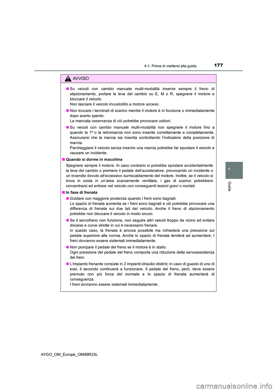 TOYOTA AYGO 2019 Manuale duso (in Italian) 1774-1. Prima di mettersi alla guida
4
Guida
AYGO_OM_Europe_OM99R23L
AVVISO
●Su veicoli con cambio manuale multi-modalità inserire sempre il freno di
stazionamento, portare la leva del cambio su E TOYOTA AYGO 2019 Manuale duso (in Italian) 1774-1. Prima di mettersi alla guida
4
Guida
AYGO_OM_Europe_OM99R23L
AVVISO
●Su veicoli con cambio manuale multi-modalità inserire sempre il freno di
stazionamento, portare la leva del cambio su E