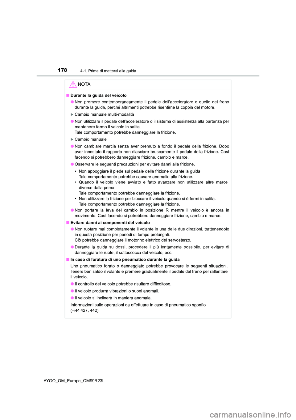 TOYOTA AYGO 2019 Manuale duso (in Italian) 1784-1. Prima di mettersi alla guida
AYGO_OM_Europe_OM99R23L
NOTA
■Durante la guida del veicolo
● Non premere contemporaneamente il pedale dell’acceleratore e quello del freno
durante la guida TOYOTA AYGO 2019 Manuale duso (in Italian) 1784-1. Prima di mettersi alla guida
AYGO_OM_Europe_OM99R23L
NOTA
■Durante la guida del veicolo
● Non premere contemporaneamente il pedale dell’acceleratore e quello del freno
durante la guida