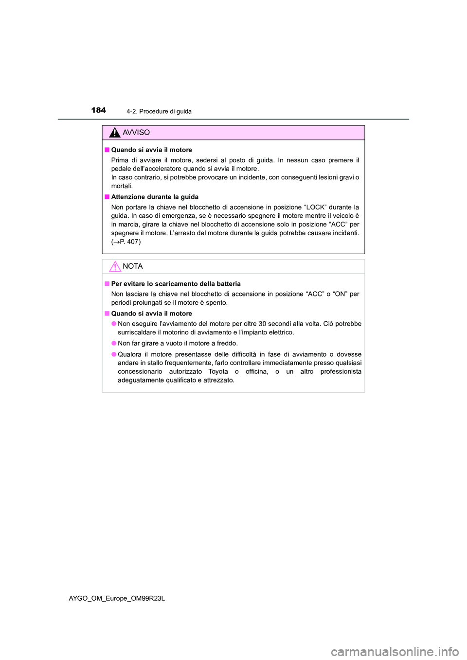 TOYOTA AYGO 2019 Manuale duso (in Italian) 1844-2. Procedure di guida
AYGO_OM_Europe_OM99R23L
AVVISO
■Quando si avvia il motore
Prima di avviare il motore, sedersi al posto di guida. In nessun caso premere il
pedale dell’acceleratore qua TOYOTA AYGO 2019 Manuale duso (in Italian) 1844-2. Procedure di guida
AYGO_OM_Europe_OM99R23L
AVVISO
■Quando si avvia il motore
Prima di avviare il motore, sedersi al posto di guida. In nessun caso premere il
pedale dell’acceleratore qua
