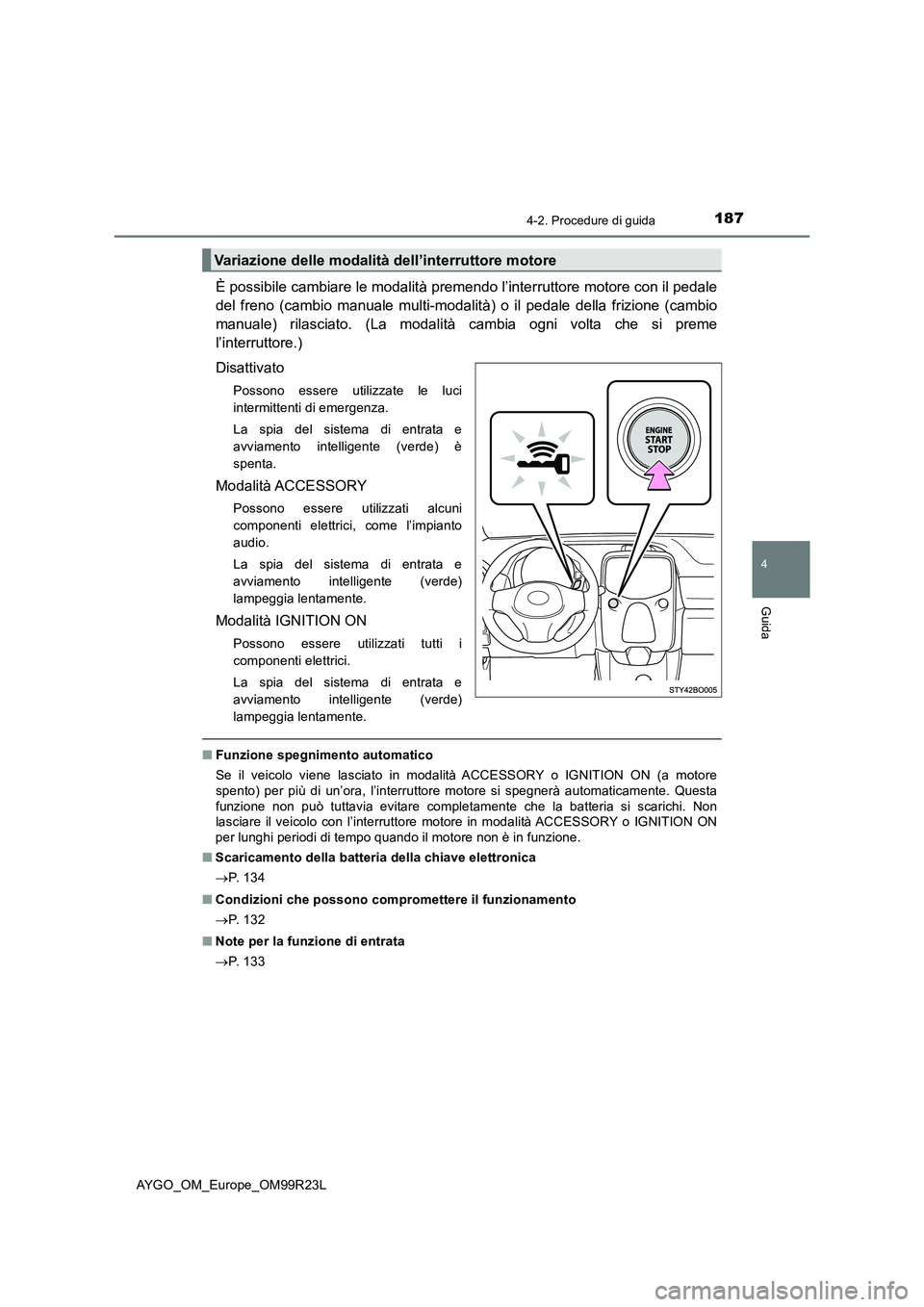 TOYOTA AYGO 2019 Manuale duso (in Italian) 1874-2. Procedure di guida
4
Guida
AYGO_OM_Europe_OM99R23L
È possibile cambiare le modalità premendo l’interruttore motore con il pedale
del freno (cambio manuale multi-modalit à) o il pedale de TOYOTA AYGO 2019 Manuale duso (in Italian) 1874-2. Procedure di guida
4
Guida
AYGO_OM_Europe_OM99R23L
È possibile cambiare le modalità premendo l’interruttore motore con il pedale
del freno (cambio manuale multi-modalit à) o il pedale de