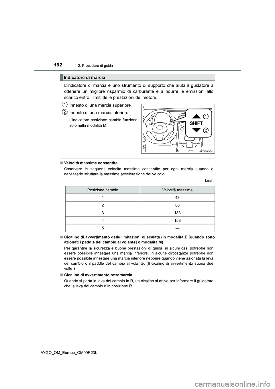 TOYOTA AYGO 2019 Manuale duso (in Italian) 1924-2. Procedure di guida
AYGO_OM_Europe_OM99R23L
L’indicatore di marcia è uno strumento di supporto che aiuta il guidatore a
ottenere un migliore risparmio di car burante e a ridurre le emission TOYOTA AYGO 2019 Manuale duso (in Italian) 1924-2. Procedure di guida
AYGO_OM_Europe_OM99R23L
L’indicatore di marcia è uno strumento di supporto che aiuta il guidatore a
ottenere un migliore risparmio di car burante e a ridurre le emission