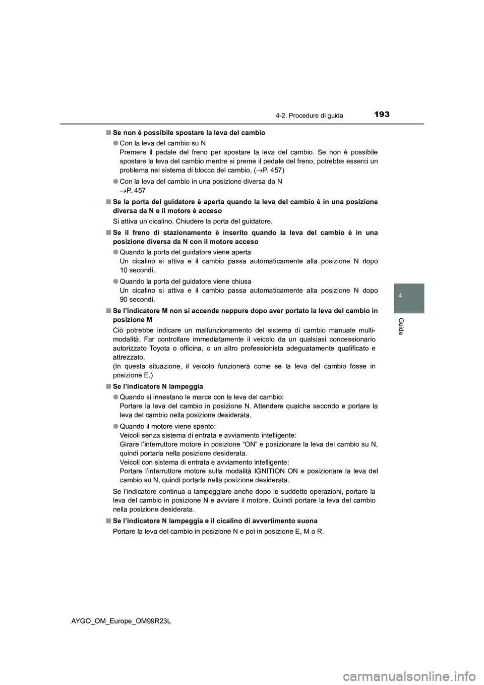 TOYOTA AYGO 2019 Manuale duso (in Italian) 1934-2. Procedure di guida
4
Guida
AYGO_OM_Europe_OM99R23L
■ Se non è possibile spostare la leva del cambio
● Con la leva del cambio su N
Premere il pedale del freno per spostare la leva del c TOYOTA AYGO 2019 Manuale duso (in Italian) 1934-2. Procedure di guida
4
Guida
AYGO_OM_Europe_OM99R23L
■ Se non è possibile spostare la leva del cambio
● Con la leva del cambio su N
Premere il pedale del freno per spostare la leva del c