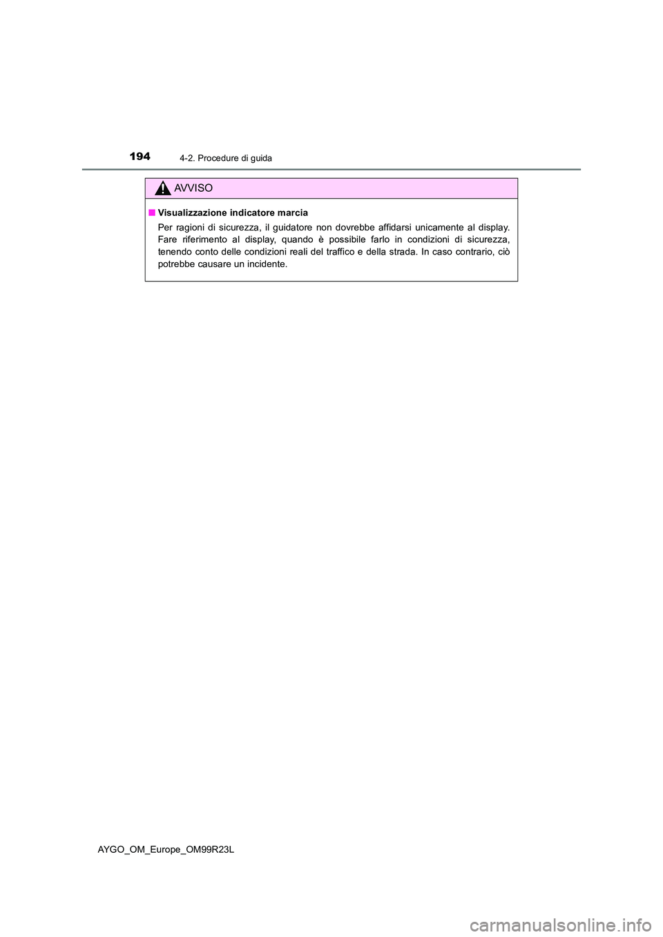 TOYOTA AYGO 2019  Manuale duso (in Italian) 1944-2. Procedure di guida
AYGO_OM_Europe_OM99R23L
AVVISO
■Visualizzazione indicatore marcia 
Per ragioni di sicurezza, il guidatore non dovrebbe affidarsi unicamente al display. 
Fare riferimento a