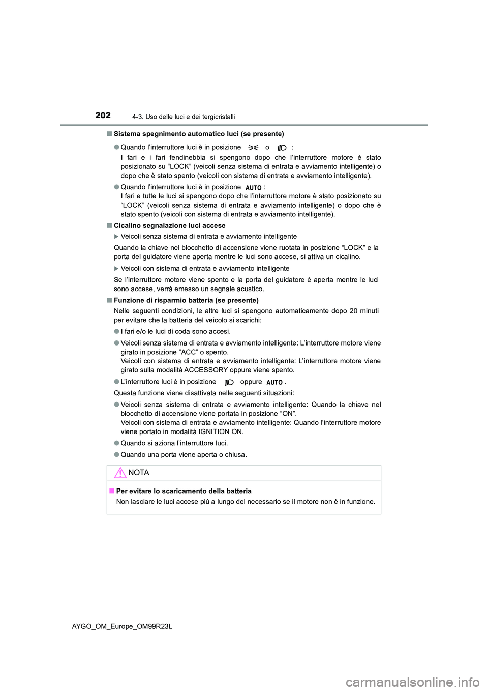 TOYOTA AYGO 2019 Manuale duso (in Italian) 2024-3. Uso delle luci e dei tergicristalli
AYGO_OM_Europe_OM99R23L
■ Sistema spegnimento automatico luci (se presente)
● Quando l’interruttore luci è in posizione o :
I fari e i fari fen TOYOTA AYGO 2019 Manuale duso (in Italian) 2024-3. Uso delle luci e dei tergicristalli
AYGO_OM_Europe_OM99R23L
■ Sistema spegnimento automatico luci (se presente)
● Quando l’interruttore luci è in posizione o :
I fari e i fari fen