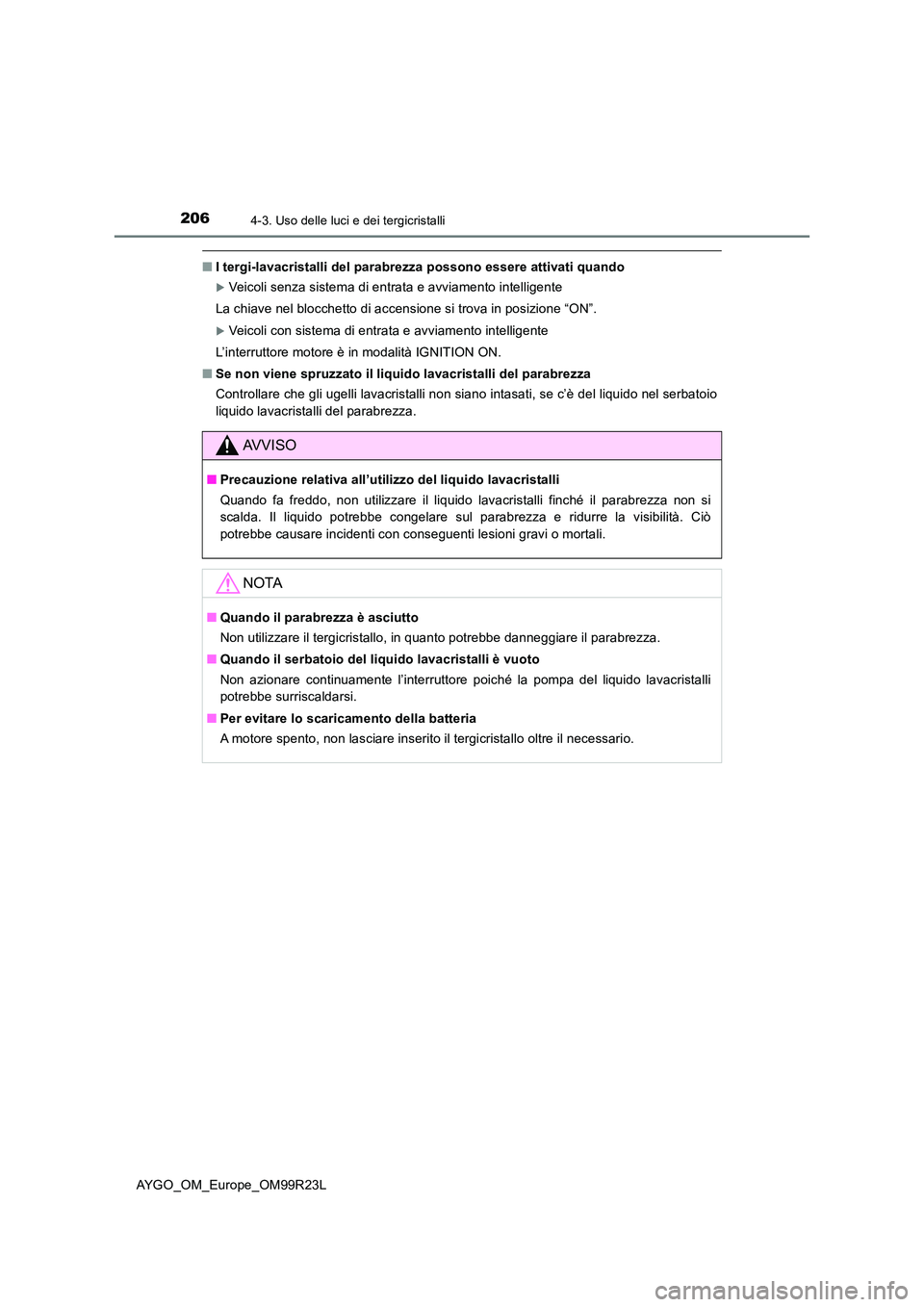TOYOTA AYGO 2019 Manuale duso (in Italian) 2064-3. Uso delle luci e dei tergicristalli
AYGO_OM_Europe_OM99R23L
■I tergi-lavacristalli del parabrezza possono essere attivati quando
Veicoli senza sistema di entrata e avviamento intelligente TOYOTA AYGO 2019 Manuale duso (in Italian) 2064-3. Uso delle luci e dei tergicristalli
AYGO_OM_Europe_OM99R23L
■I tergi-lavacristalli del parabrezza possono essere attivati quando
Veicoli senza sistema di entrata e avviamento intelligente