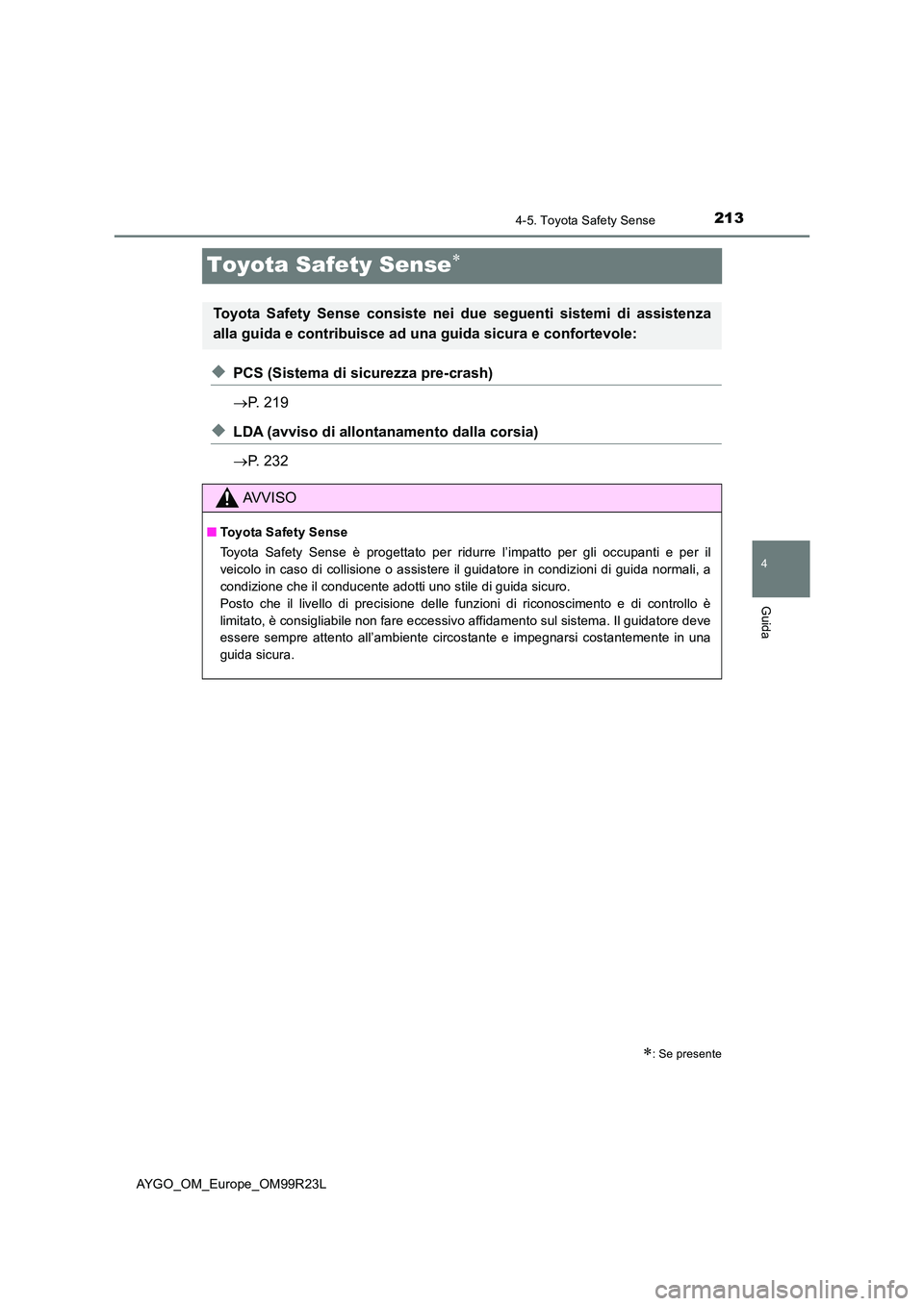 TOYOTA AYGO 2019  Manuale duso (in Italian) 213
4
4-5. Toyota Safety Sense
Guida
AYGO_OM_Europe_OM99R23L
Toyota Safety Sense
◆PCS (Sistema di sicurezza pre-crash) 
 P. 219
◆LDA (avviso di allontanamento dalla corsia) 
 P. 232
: 