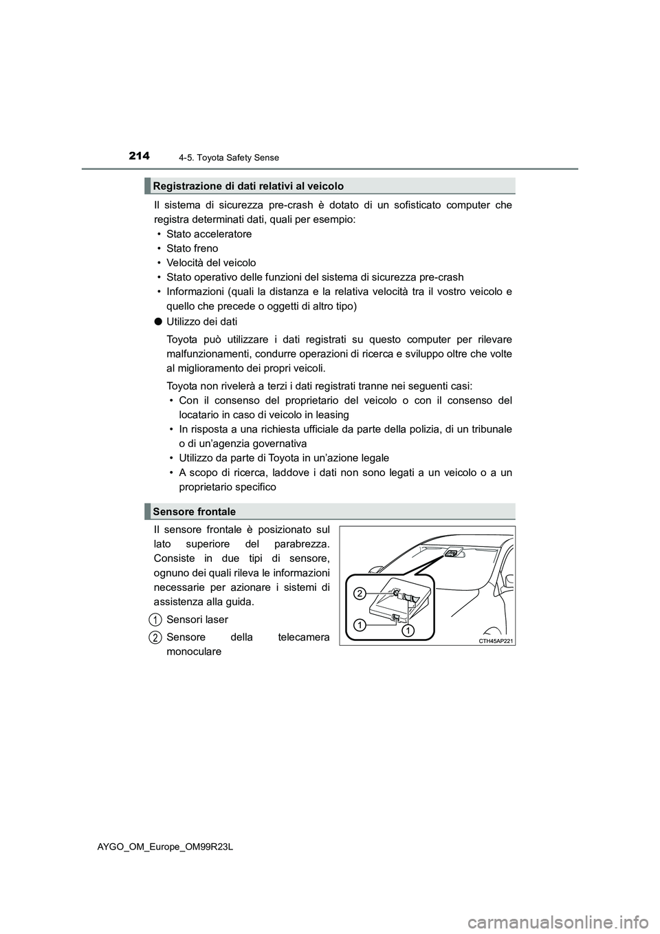 TOYOTA AYGO 2019 Manuale duso (in Italian) 2144-5. Toyota Safety Sense
AYGO_OM_Europe_OM99R23L
Il sistema di sicurezza pre-crash è dotato di un sofisticato computer che
registra determinati dati, quali per esempio:
• Stato acceleratore
TOYOTA AYGO 2019 Manuale duso (in Italian) 2144-5. Toyota Safety Sense
AYGO_OM_Europe_OM99R23L
Il sistema di sicurezza pre-crash è dotato di un sofisticato computer che
registra determinati dati, quali per esempio:
• Stato acceleratore