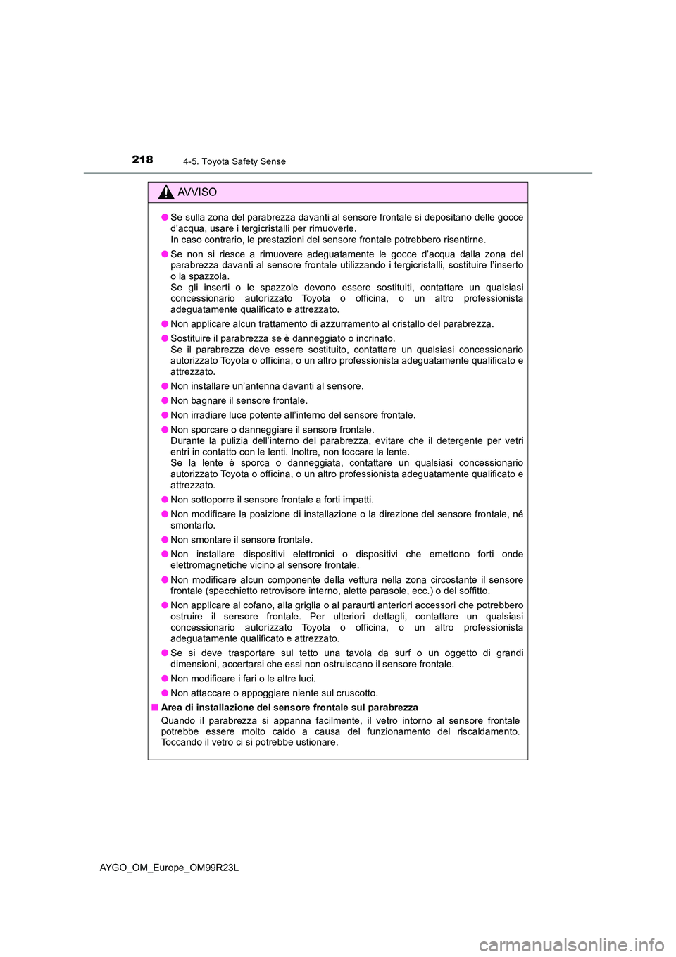 TOYOTA AYGO 2019 Manuale duso (in Italian) 2184-5. Toyota Safety Sense
AYGO_OM_Europe_OM99R23L
AVVISO
●Se sulla zona del parabrezza davanti al sensore frontale si depositano delle gocce d’acqua, usare i tergicristalli per rimuoverle. In c TOYOTA AYGO 2019 Manuale duso (in Italian) 2184-5. Toyota Safety Sense
AYGO_OM_Europe_OM99R23L
AVVISO
●Se sulla zona del parabrezza davanti al sensore frontale si depositano delle gocce d’acqua, usare i tergicristalli per rimuoverle. In c