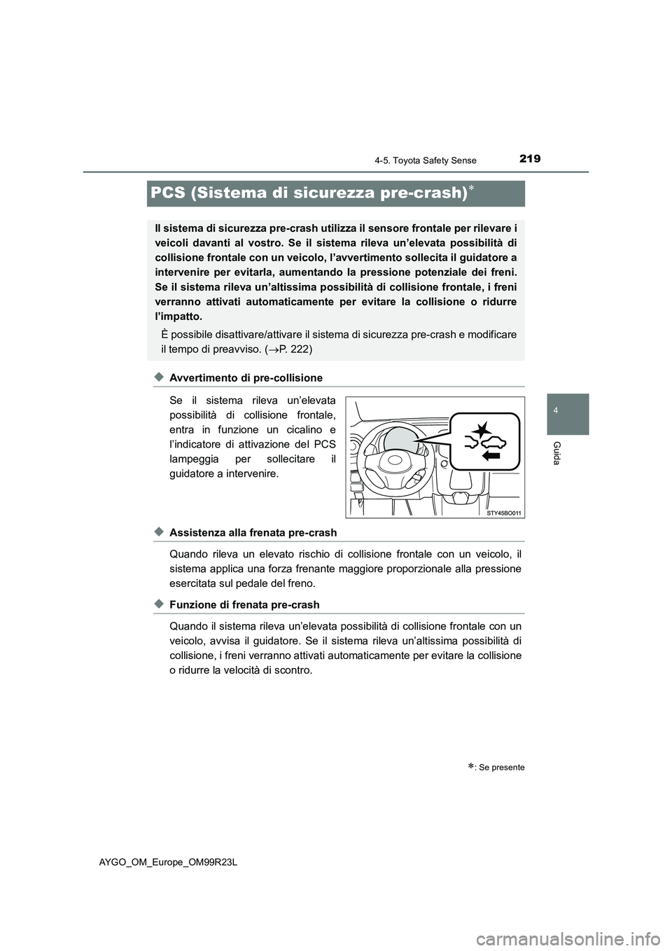 TOYOTA AYGO 2019 Manuale duso (in Italian) 219
4
4-5. Toyota Safety Sense
Guida
AYGO_OM_Europe_OM99R23L
PCS (Sistema di sicurezza pre-crash)
◆Avvertimento di pre-collisione
Se il sistema rileva un’elevata
possibilità di collisione fr TOYOTA AYGO 2019 Manuale duso (in Italian) 219
4
4-5. Toyota Safety Sense
Guida
AYGO_OM_Europe_OM99R23L
PCS (Sistema di sicurezza pre-crash)
◆Avvertimento di pre-collisione
Se il sistema rileva un’elevata
possibilità di collisione fr