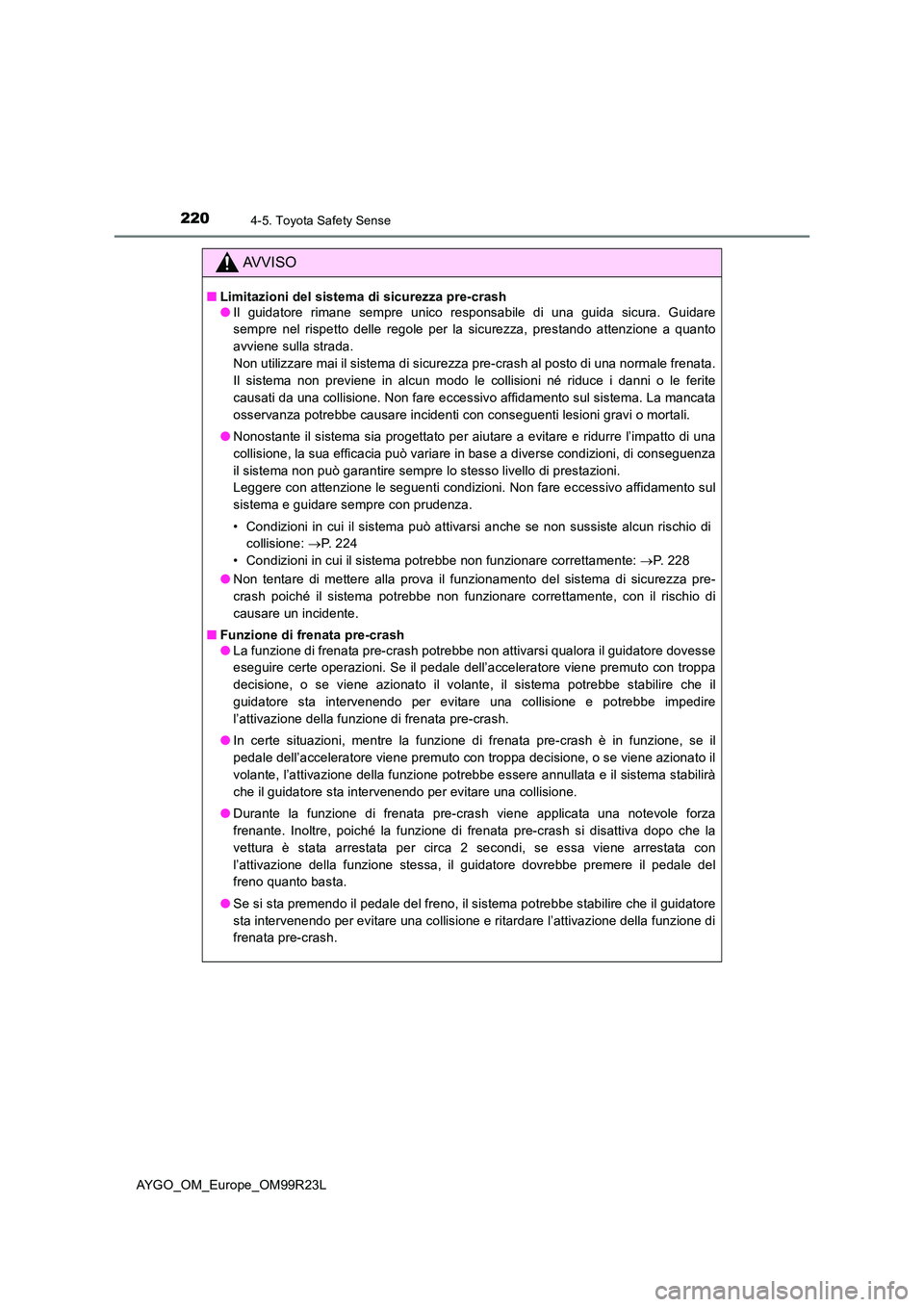 TOYOTA AYGO 2019 Manuale duso (in Italian) 2204-5. Toyota Safety Sense
AYGO_OM_Europe_OM99R23L
AVVISO
■Limitazioni del sistema di sicurezza pre-crash ● Il guidatore rimane sempre unico responsabile di una guida sicura. Guidare
sempre nel TOYOTA AYGO 2019 Manuale duso (in Italian) 2204-5. Toyota Safety Sense
AYGO_OM_Europe_OM99R23L
AVVISO
■Limitazioni del sistema di sicurezza pre-crash ● Il guidatore rimane sempre unico responsabile di una guida sicura. Guidare
sempre nel