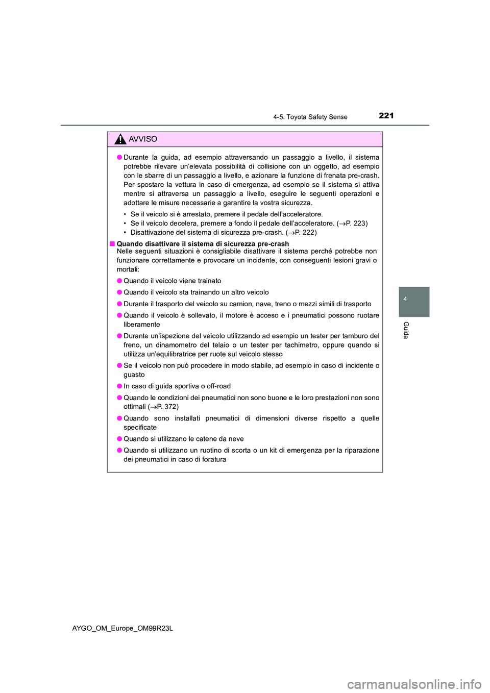 TOYOTA AYGO 2019 Manuale duso (in Italian) 2214-5. Toyota Safety Sense
4
Guida
AYGO_OM_Europe_OM99R23L
AVVISO
●Durante la guida, ad esempio attraversando un passaggio a livello, il sistema
potrebbe rilevare un’elevata possibilità di coll TOYOTA AYGO 2019 Manuale duso (in Italian) 2214-5. Toyota Safety Sense
4
Guida
AYGO_OM_Europe_OM99R23L
AVVISO
●Durante la guida, ad esempio attraversando un passaggio a livello, il sistema
potrebbe rilevare un’elevata possibilità di coll