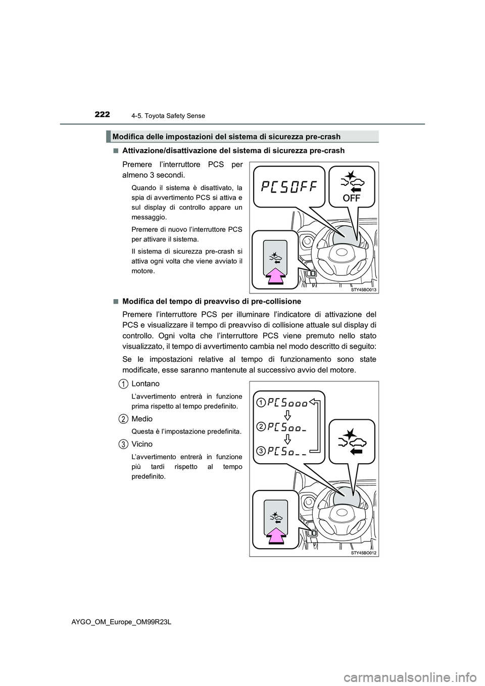 TOYOTA AYGO 2019 Manuale duso (in Italian) 2224-5. Toyota Safety Sense
AYGO_OM_Europe_OM99R23L
■Attivazione/disattivazione del sistema di sicurezza pre-crash
Premere l’interruttore PCS per
almeno 3 secondi.
Quando il sistema è disattiv TOYOTA AYGO 2019 Manuale duso (in Italian) 2224-5. Toyota Safety Sense
AYGO_OM_Europe_OM99R23L
■Attivazione/disattivazione del sistema di sicurezza pre-crash
Premere l’interruttore PCS per
almeno 3 secondi.
Quando il sistema è disattiv
