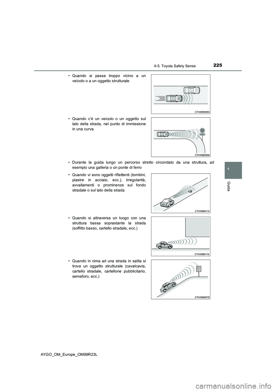 TOYOTA AYGO 2019  Manuale duso (in Italian) 2254-5. Toyota Safety Sense
4
Guida
AYGO_OM_Europe_OM99R23L 
• Durante la guida lungo un percorso stretto circondato da una struttura, ad 
esempio una galleria o un ponte di ferro 
• Quando si pas