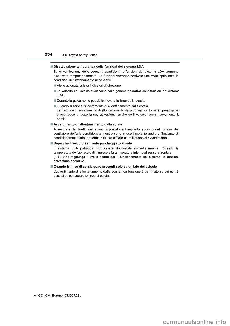 TOYOTA AYGO 2019 Manuale duso (in Italian) 2344-5. Toyota Safety Sense
AYGO_OM_Europe_OM99R23L
■Disattivazione temporanea delle funzioni del sistema LDA
Se si verifica una delle seguenti condizioni, le funzioni del sistema LDA verranno
dis TOYOTA AYGO 2019 Manuale duso (in Italian) 2344-5. Toyota Safety Sense
AYGO_OM_Europe_OM99R23L
■Disattivazione temporanea delle funzioni del sistema LDA
Se si verifica una delle seguenti condizioni, le funzioni del sistema LDA verranno
dis