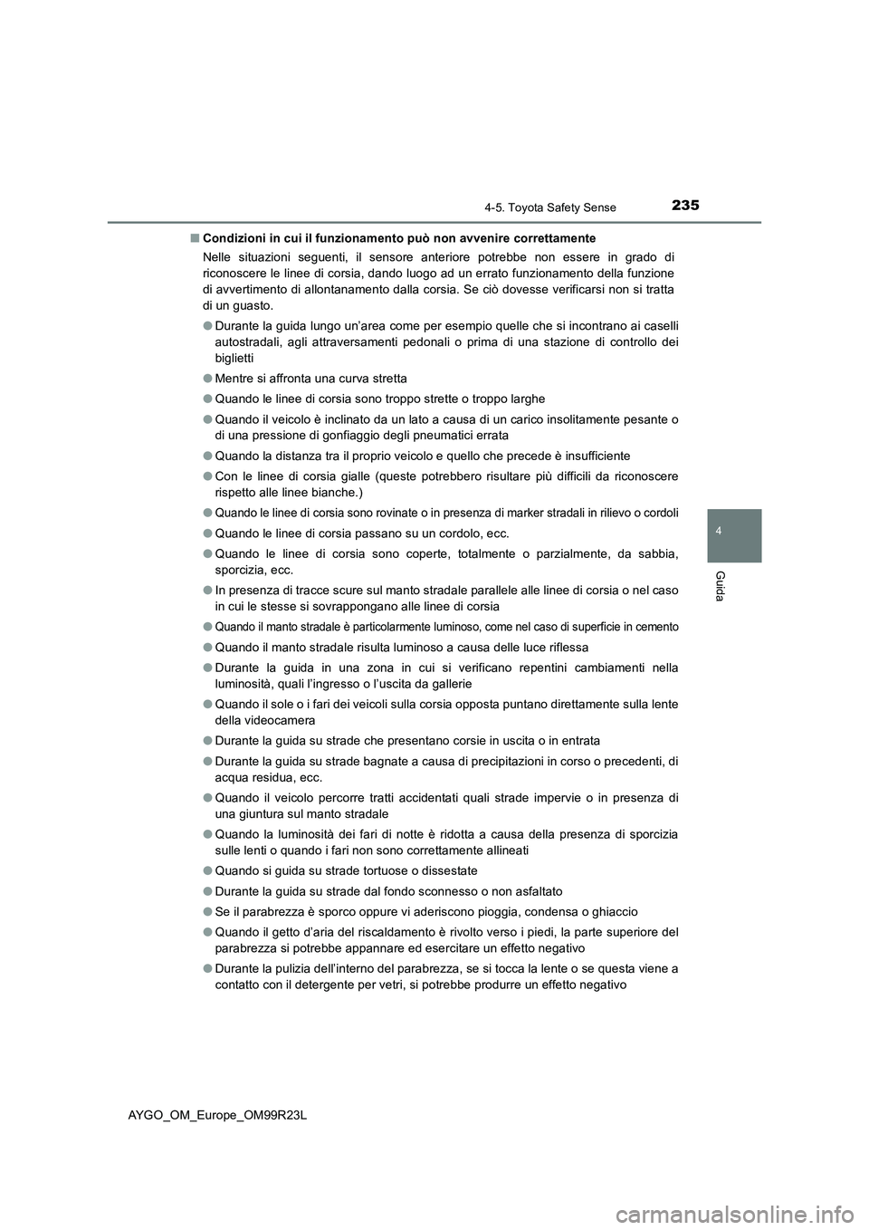 TOYOTA AYGO 2019 Manuale duso (in Italian) 2354-5. Toyota Safety Sense
4
Guida
AYGO_OM_Europe_OM99R23L
■ Condizioni in cui il funzionamento può non avvenire correttamente
Nelle situazioni seguenti, il sensore anteriore potrebbe non essere TOYOTA AYGO 2019 Manuale duso (in Italian) 2354-5. Toyota Safety Sense
4
Guida
AYGO_OM_Europe_OM99R23L
■ Condizioni in cui il funzionamento può non avvenire correttamente
Nelle situazioni seguenti, il sensore anteriore potrebbe non essere