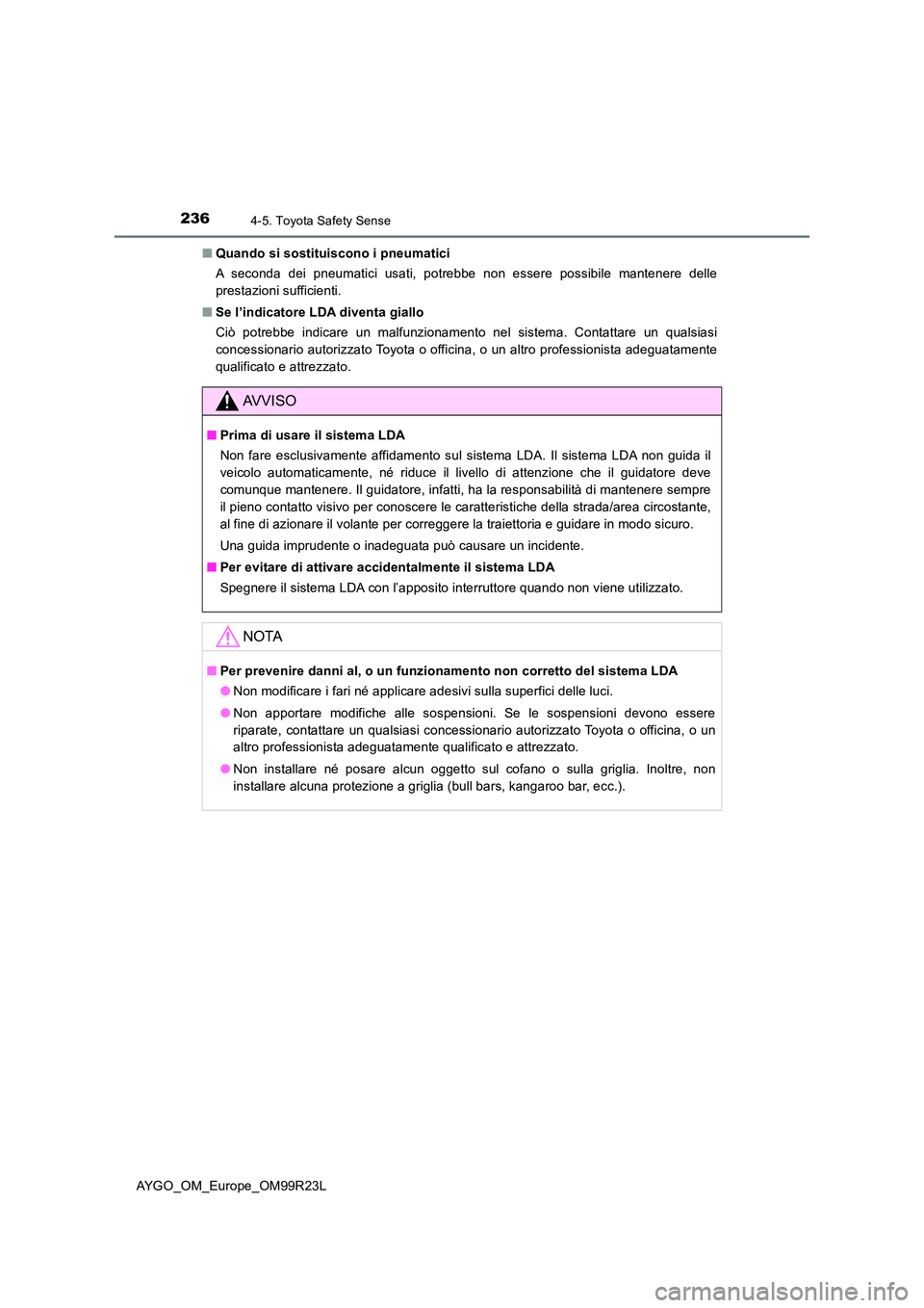TOYOTA AYGO 2019 Manuale duso (in Italian) 2364-5. Toyota Safety Sense
AYGO_OM_Europe_OM99R23L
■ Quando si sostituiscono i pneumatici
A seconda dei pneumatici usati, potrebbe non essere possibile mantenere delle
prestazioni sufficienti.
TOYOTA AYGO 2019 Manuale duso (in Italian) 2364-5. Toyota Safety Sense
AYGO_OM_Europe_OM99R23L
■ Quando si sostituiscono i pneumatici
A seconda dei pneumatici usati, potrebbe non essere possibile mantenere delle
prestazioni sufficienti.