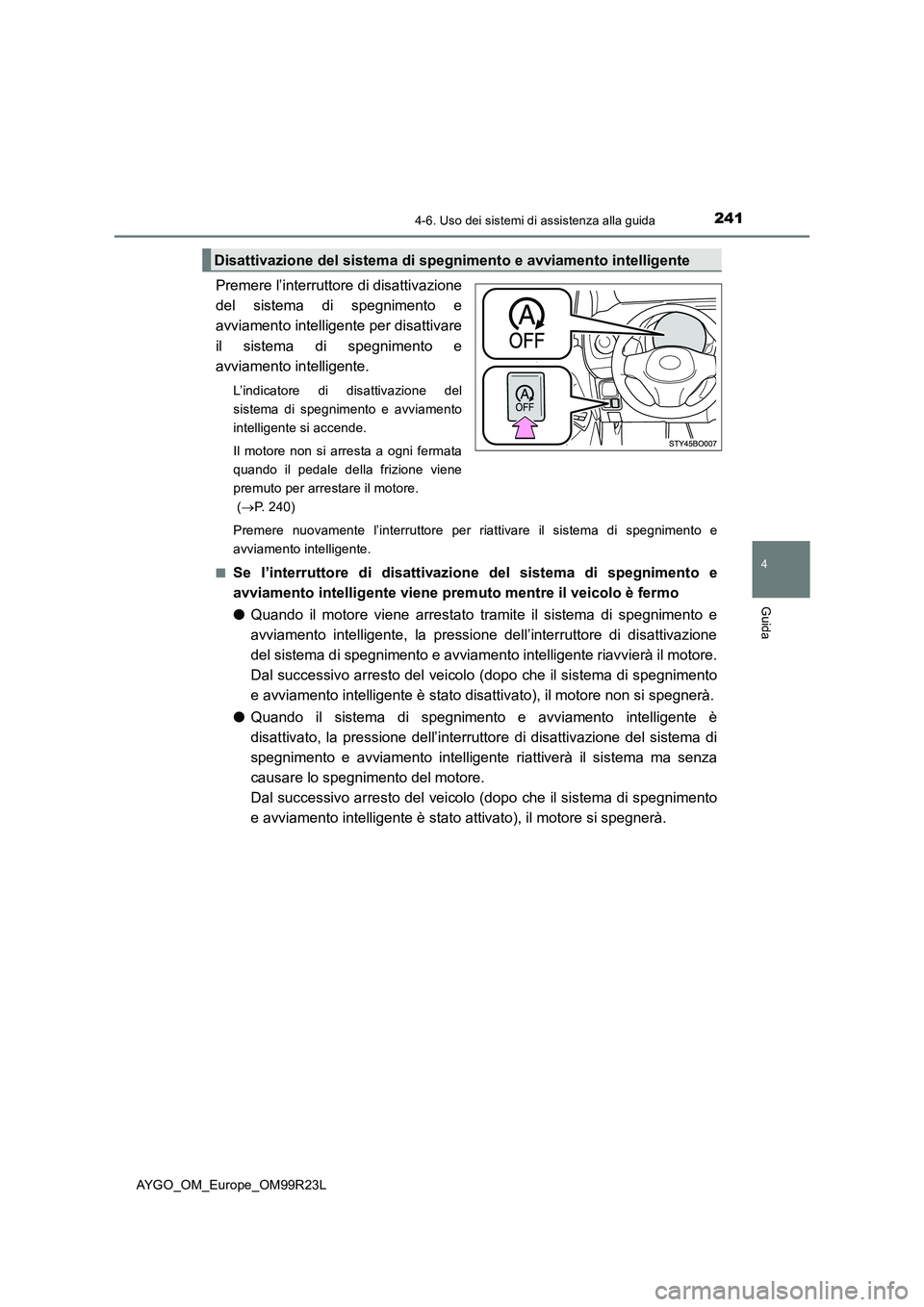 TOYOTA AYGO 2019 Manuale duso (in Italian) 2414-6. Uso dei sistemi di assistenza alla guida
4
Guida
AYGO_OM_Europe_OM99R23L
Premere l’interruttore di disattivazione
del sistema di spegnimento e
avviamento intelligente per disattivare
il si TOYOTA AYGO 2019 Manuale duso (in Italian) 2414-6. Uso dei sistemi di assistenza alla guida
4
Guida
AYGO_OM_Europe_OM99R23L
Premere l’interruttore di disattivazione
del sistema di spegnimento e
avviamento intelligente per disattivare
il si