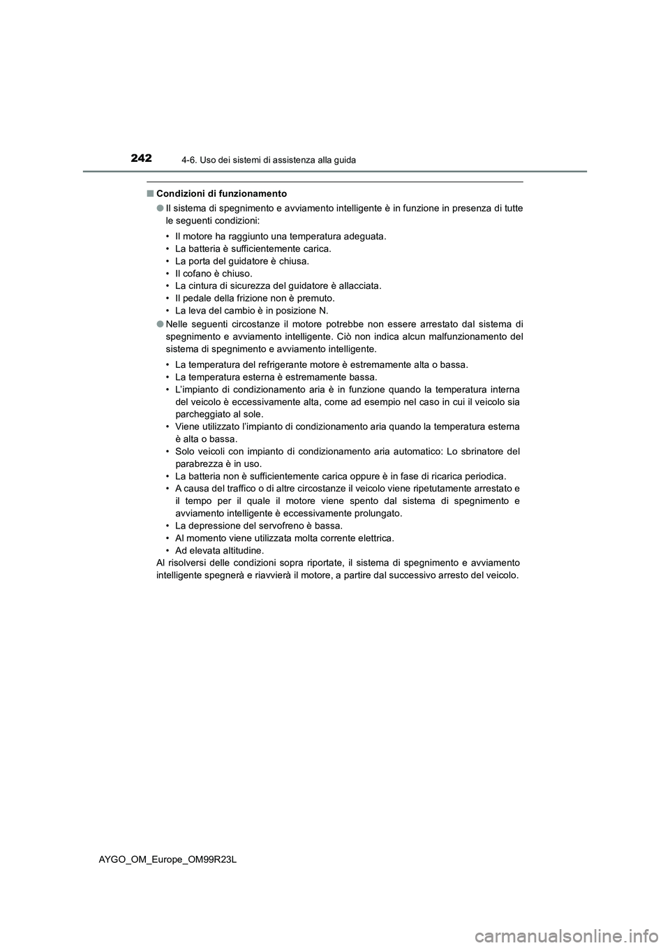 TOYOTA AYGO 2019 Manuale duso (in Italian) 2424-6. Uso dei sistemi di assistenza alla guida
AYGO_OM_Europe_OM99R23L
■Condizioni di funzionamento
● Il sistema di spegnimento e avviamento intelligente è in funzione in presenza di tutte
le TOYOTA AYGO 2019 Manuale duso (in Italian) 2424-6. Uso dei sistemi di assistenza alla guida
AYGO_OM_Europe_OM99R23L
■Condizioni di funzionamento
● Il sistema di spegnimento e avviamento intelligente è in funzione in presenza di tutte
le