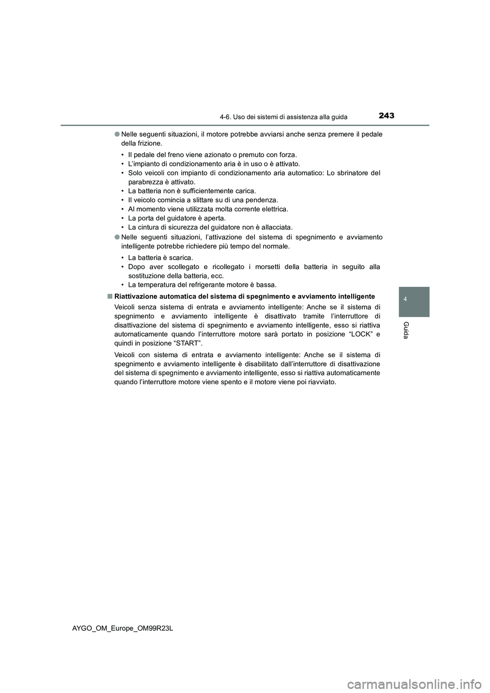 TOYOTA AYGO 2019 Manuale duso (in Italian) 2434-6. Uso dei sistemi di assistenza alla guida
4
Guida
AYGO_OM_Europe_OM99R23L
● Nelle seguenti situazioni, il motore potrebbe avviarsi anche senza premere il pedale
della frizione.
• Il peda TOYOTA AYGO 2019 Manuale duso (in Italian) 2434-6. Uso dei sistemi di assistenza alla guida
4
Guida
AYGO_OM_Europe_OM99R23L
● Nelle seguenti situazioni, il motore potrebbe avviarsi anche senza premere il pedale
della frizione.
• Il peda