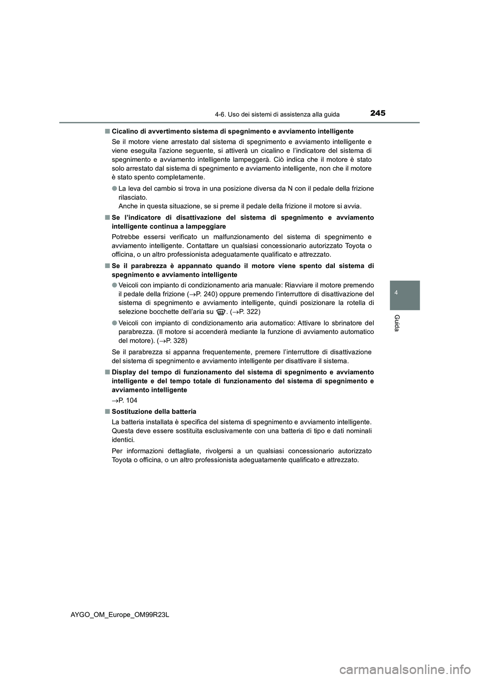 TOYOTA AYGO 2019 Manuale duso (in Italian) 2454-6. Uso dei sistemi di assistenza alla guida
4
Guida
AYGO_OM_Europe_OM99R23L
■ Cicalino di avvertimento sistema di spegnimento e avviamento intelligente
Se il motore viene arrestato dal sistem TOYOTA AYGO 2019 Manuale duso (in Italian) 2454-6. Uso dei sistemi di assistenza alla guida
4
Guida
AYGO_OM_Europe_OM99R23L
■ Cicalino di avvertimento sistema di spegnimento e avviamento intelligente
Se il motore viene arrestato dal sistem