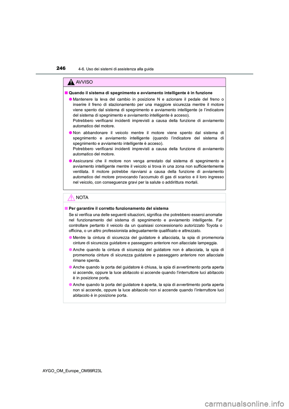 TOYOTA AYGO 2019 Manuale duso (in Italian) 2464-6. Uso dei sistemi di assistenza alla guida
AYGO_OM_Europe_OM99R23L
AVVISO
■Quando il sistema di spegnimento e avviamento intelligente è in funzione
● Mantenere la leva del cambio in posizi TOYOTA AYGO 2019 Manuale duso (in Italian) 2464-6. Uso dei sistemi di assistenza alla guida
AYGO_OM_Europe_OM99R23L
AVVISO
■Quando il sistema di spegnimento e avviamento intelligente è in funzione
● Mantenere la leva del cambio in posizi