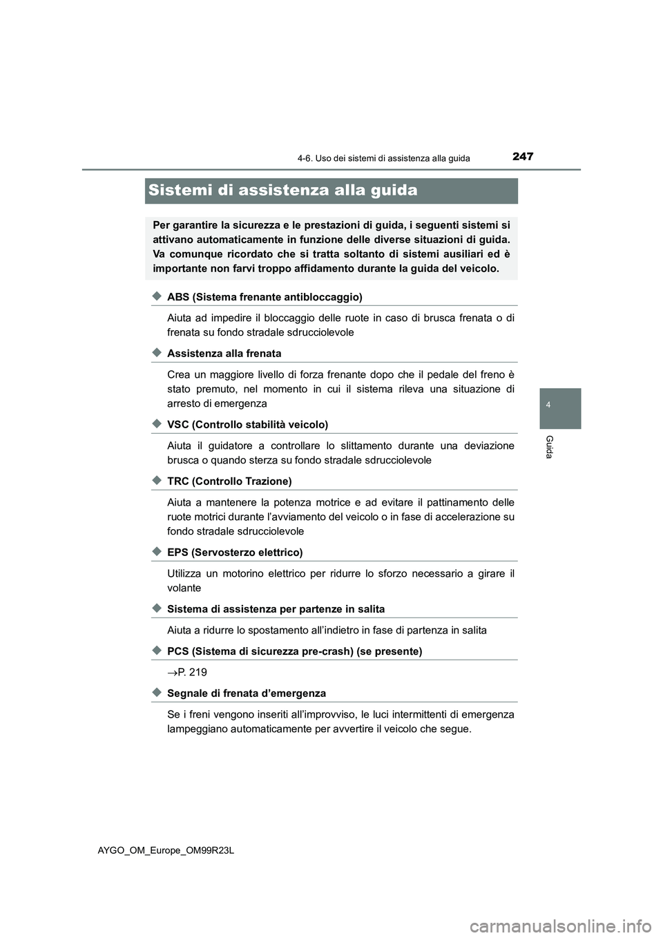 TOYOTA AYGO 2019 Manuale duso (in Italian) 247
4
4-6. Uso dei sistemi di assistenza alla guida
Guida
AYGO_OM_Europe_OM99R23L
Sistemi di assistenza alla guida
◆ABS (Sistema frenante antibloccaggio)
Aiuta ad impedire il bloccaggio delle ruote TOYOTA AYGO 2019 Manuale duso (in Italian) 247
4
4-6. Uso dei sistemi di assistenza alla guida
Guida
AYGO_OM_Europe_OM99R23L
Sistemi di assistenza alla guida
◆ABS (Sistema frenante antibloccaggio)
Aiuta ad impedire il bloccaggio delle ruote