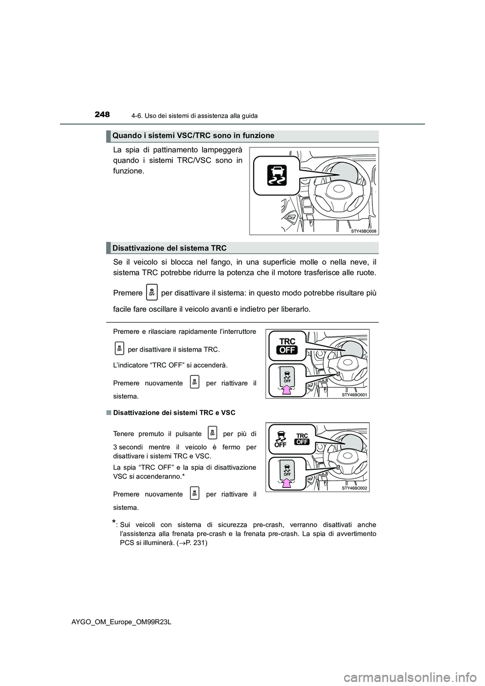 TOYOTA AYGO 2019 Manuale duso (in Italian) 2484-6. Uso dei sistemi di assistenza alla guida
AYGO_OM_Europe_OM99R23L
La spia di pattinamento lampeggerà
quando i sistemi TRC/VSC sono in
funzione.
Se il veicolo si blocca nel fango, in una supe TOYOTA AYGO 2019 Manuale duso (in Italian) 2484-6. Uso dei sistemi di assistenza alla guida
AYGO_OM_Europe_OM99R23L
La spia di pattinamento lampeggerà
quando i sistemi TRC/VSC sono in
funzione.
Se il veicolo si blocca nel fango, in una supe