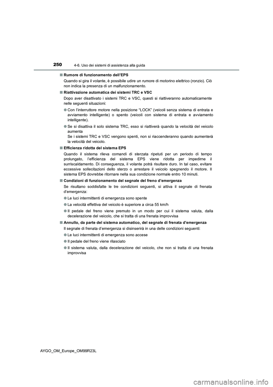 TOYOTA AYGO 2019 Manuale duso (in Italian) 2504-6. Uso dei sistemi di assistenza alla guida
AYGO_OM_Europe_OM99R23L
■ Rumore di funzionamento dell’EPS
Quando si gira il volante, è possibile udire un rumore di motorino elettrico (ronzio) TOYOTA AYGO 2019 Manuale duso (in Italian) 2504-6. Uso dei sistemi di assistenza alla guida
AYGO_OM_Europe_OM99R23L
■ Rumore di funzionamento dell’EPS
Quando si gira il volante, è possibile udire un rumore di motorino elettrico (ronzio)
