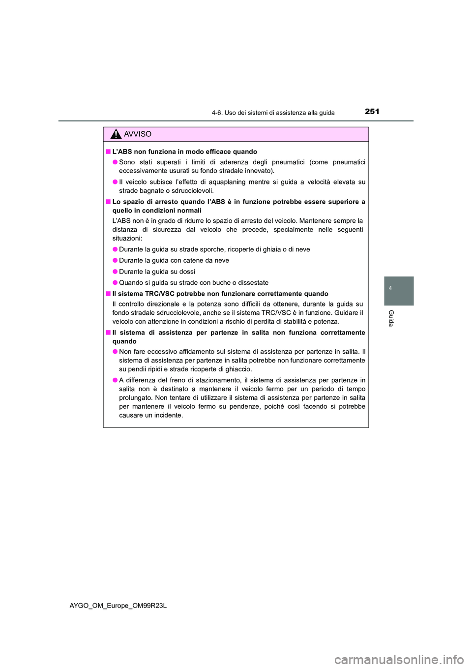 TOYOTA AYGO 2019 Manuale duso (in Italian) 2514-6. Uso dei sistemi di assistenza alla guida
4
Guida
AYGO_OM_Europe_OM99R23L
AVVISO
■L’ABS non funziona in modo efficace quando
● Sono stati superati i limiti di aderenza degli pneumatici ( TOYOTA AYGO 2019 Manuale duso (in Italian) 2514-6. Uso dei sistemi di assistenza alla guida
4
Guida
AYGO_OM_Europe_OM99R23L
AVVISO
■L’ABS non funziona in modo efficace quando
● Sono stati superati i limiti di aderenza degli pneumatici (