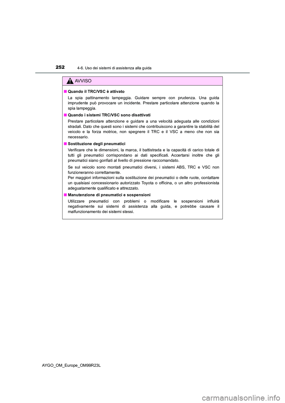 TOYOTA AYGO 2019 Manuale duso (in Italian) 2524-6. Uso dei sistemi di assistenza alla guida
AYGO_OM_Europe_OM99R23L
AVVISO
■Quando il TRC/VSC è attivato
La spia pattinamento lampeggia. Guidare sempre con prudenza. Una guida
imprudente pu TOYOTA AYGO 2019 Manuale duso (in Italian) 2524-6. Uso dei sistemi di assistenza alla guida
AYGO_OM_Europe_OM99R23L
AVVISO
■Quando il TRC/VSC è attivato
La spia pattinamento lampeggia. Guidare sempre con prudenza. Una guida
imprudente pu